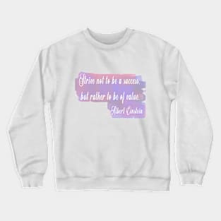 Strive not to be a success, but rather to be of value. –Albert Einstein Crewneck Sweatshirt